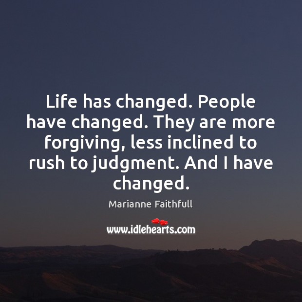 Life has changed. People have changed. They are more forgiving, less inclined Image