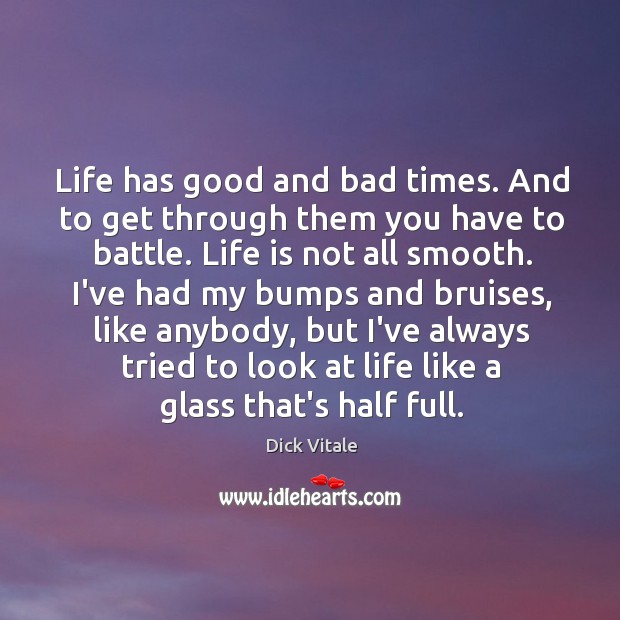 Life has good and bad times. And to get through them you Dick Vitale Picture Quote
