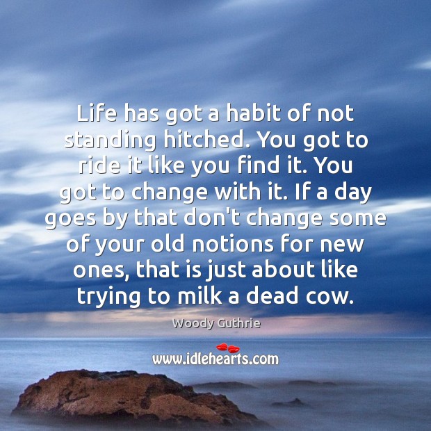Life has got a habit of not standing hitched. You got to Image