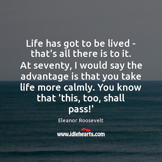 Life has got to be lived – that’s all there is to Eleanor Roosevelt Picture Quote