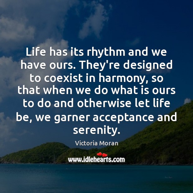 Life has its rhythm and we have ours. They’re designed to coexist Victoria Moran Picture Quote