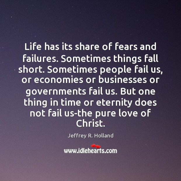 Life has its share of fears and failures. Sometimes things fall short. Jeffrey R. Holland Picture Quote
