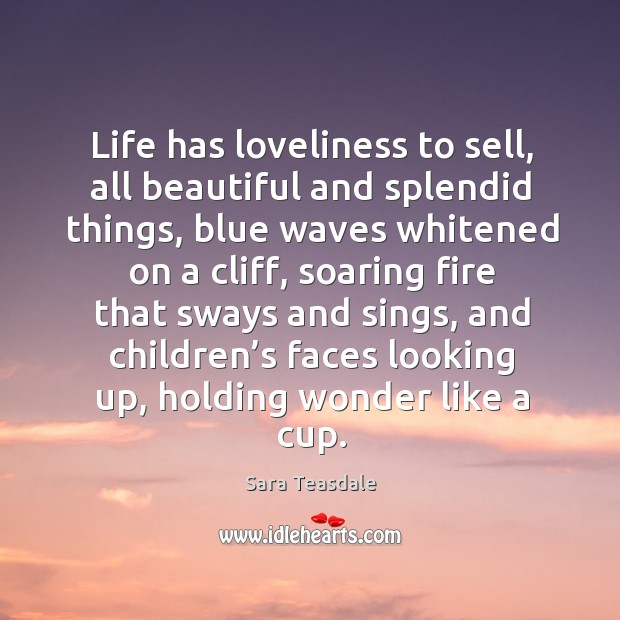 Life has loveliness to sell, all beautiful and splendid things 