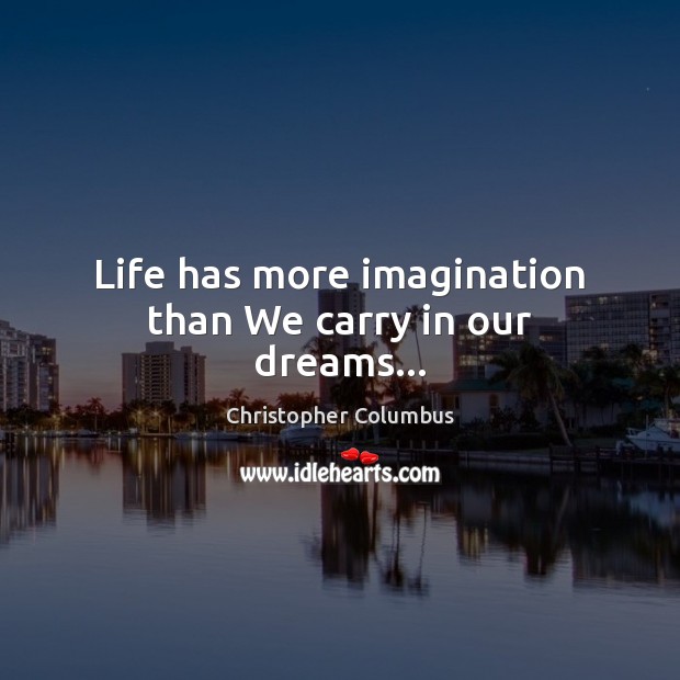 Life has more imagination than We carry in our dreams… Christopher Columbus Picture Quote