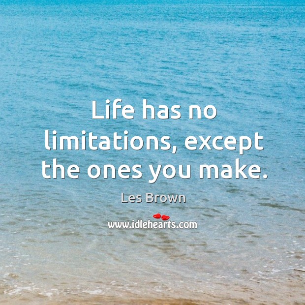 Life has no limitations, except the ones you make. Les Brown Picture Quote