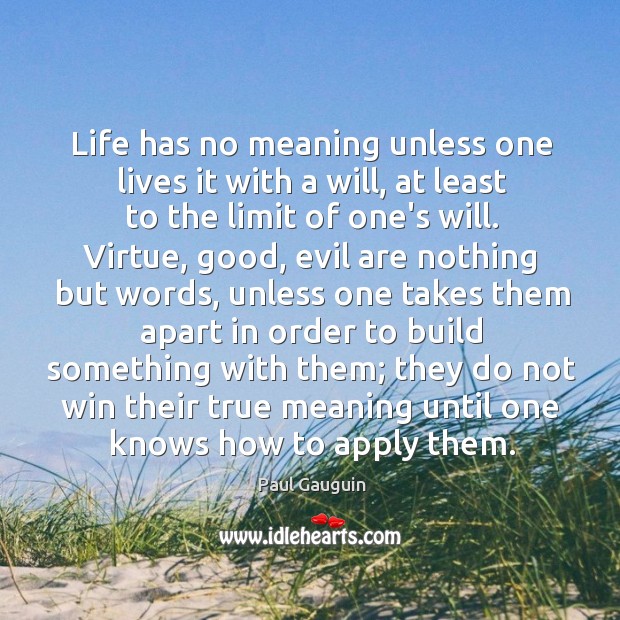 Life has no meaning unless one lives it with a will, at Paul Gauguin Picture Quote
