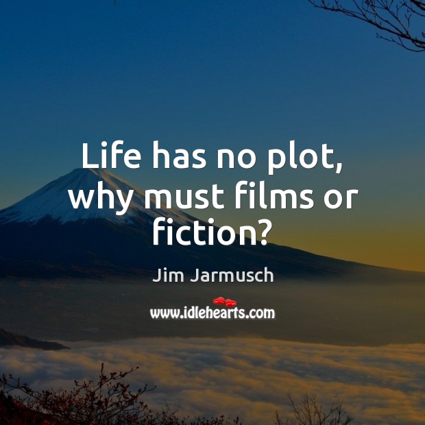 Life has no plot, why must films or fiction? Image