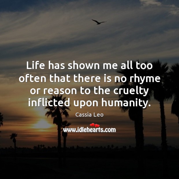 Life has shown me all too often that there is no rhyme Humanity Quotes Image