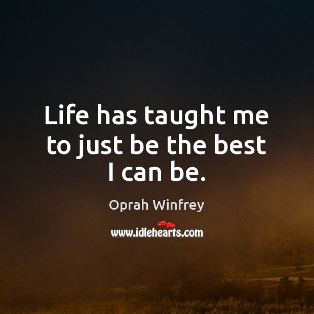 Life has taught me to just be the best I can be. Oprah Winfrey Picture Quote
