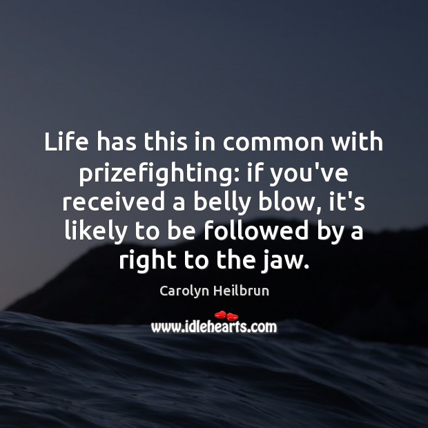 Life has this in common with prizefighting: if you’ve received a belly Carolyn Heilbrun Picture Quote