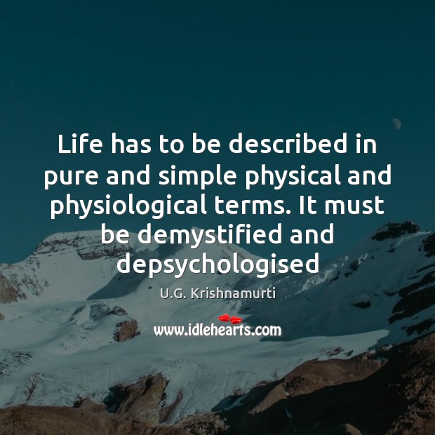 Life has to be described in pure and simple physical and physiological U.G. Krishnamurti Picture Quote