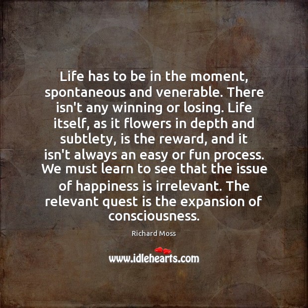 Life has to be in the moment, spontaneous and venerable. There isn’t Happiness Quotes Image
