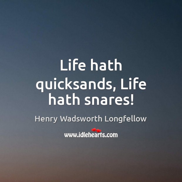 Life hath quicksands, Life hath snares! Image