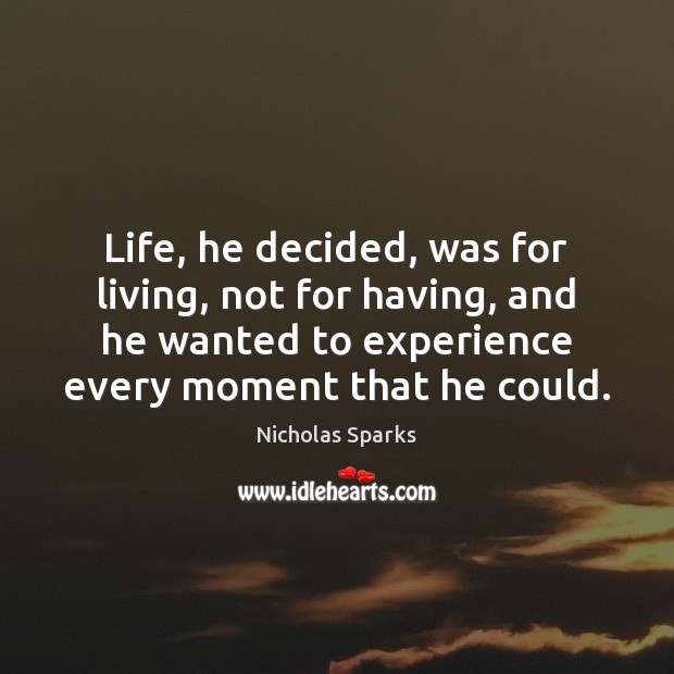 Life, he decided, was for living, not for having, and he wanted Nicholas Sparks Picture Quote