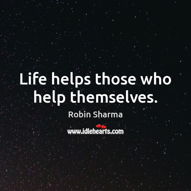 Life helps those who help themselves. Robin Sharma Picture Quote