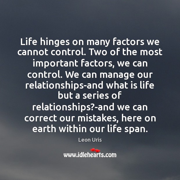 Life hinges on many factors we cannot control. Two of the most Leon Uris Picture Quote