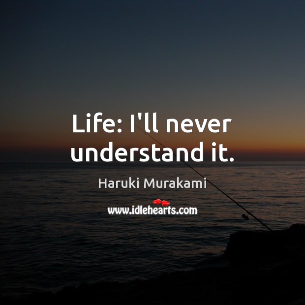 Life: I’ll never understand it. Image