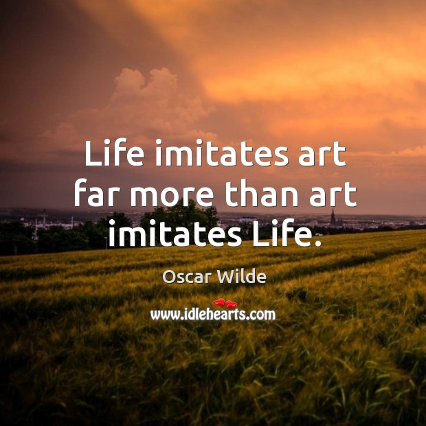 Life imitates art far more than art imitates life. Oscar Wilde Picture Quote
