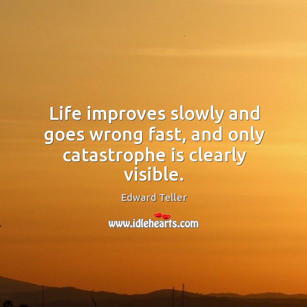 Life improves slowly and goes wrong fast, and only catastrophe is clearly visible. Image