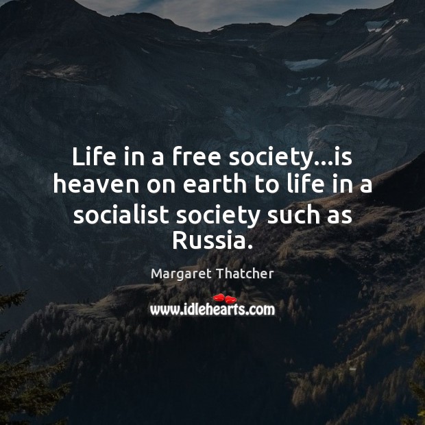 Life in a free society…is heaven on earth to life in a socialist society such as Russia. Image