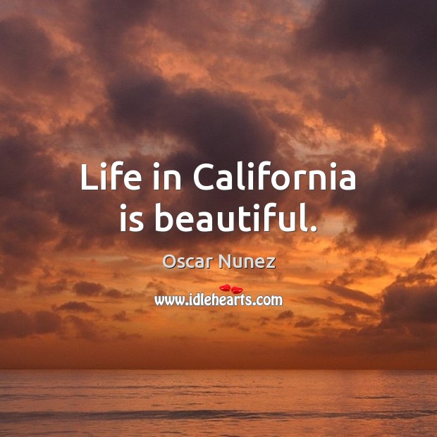 Life in California is beautiful. Oscar Nunez Picture Quote