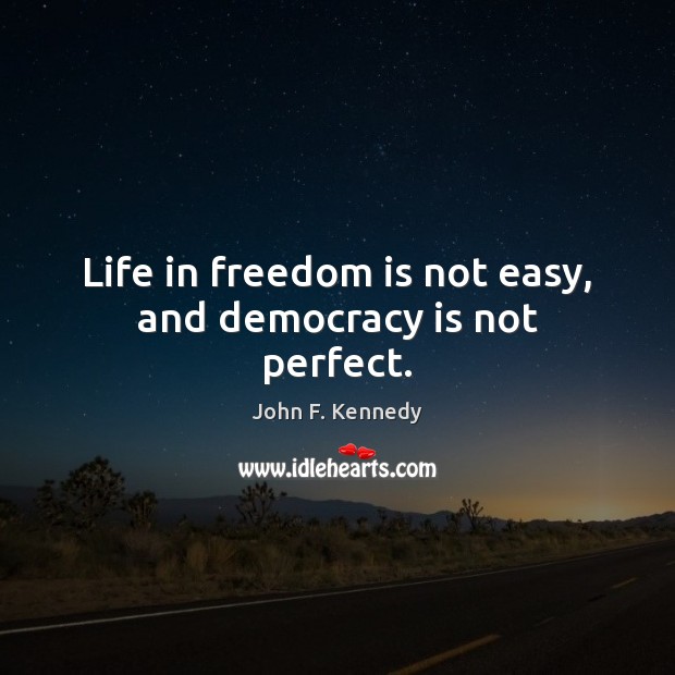 Life in freedom is not easy, and democracy is not perfect. John F. Kennedy Picture Quote