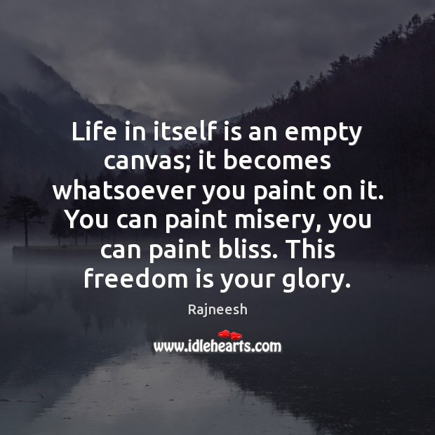 Life in itself is an empty canvas; it becomes whatsoever you paint Rajneesh Picture Quote