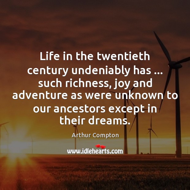 Life in the twentieth century undeniably has … such richness, joy and adventure Image