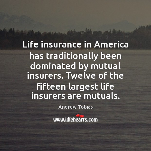 Life insurance in America has traditionally been dominated by mutual insurers. Twelve 