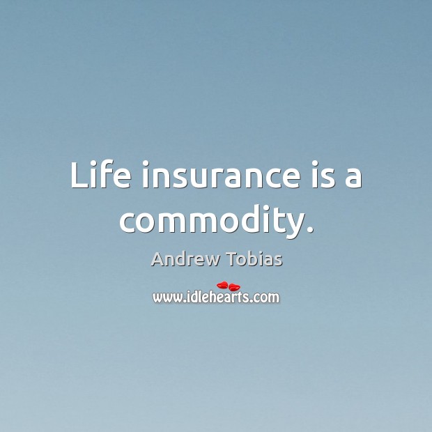 Life insurance is a commodity. Andrew Tobias Picture Quote
