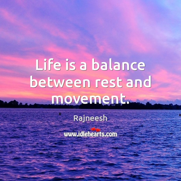 Life is a balance between rest and movement. Rajneesh Picture Quote