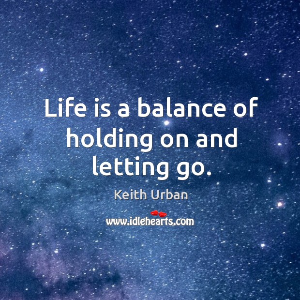 Life is a balance of holding on and letting go. Keith Urban Picture Quote