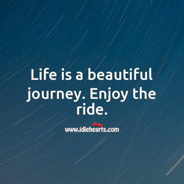Life is a beautiful journey. Enjoy the ride. Life Quotes Image