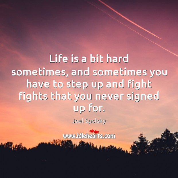 Life is a bit hard sometimes, and sometimes you have to step Joel Spolsky Picture Quote