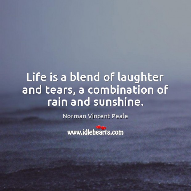 Life is a blend of laughter and tears, a combination of rain and sunshine. Image