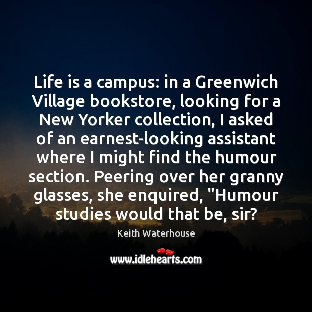 Life is a campus: in a Greenwich Village bookstore, looking for a Keith Waterhouse Picture Quote