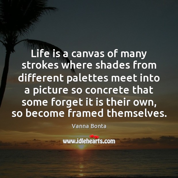Life is a canvas of many strokes where shades from different palettes Vanna Bonta Picture Quote