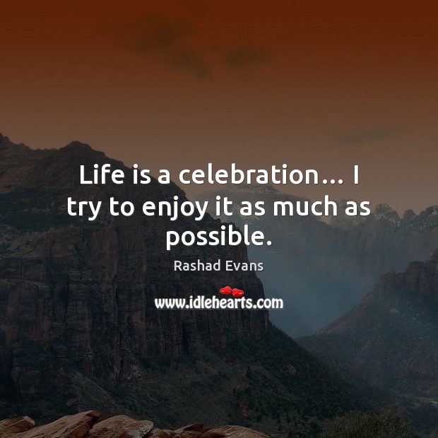 Life is a celebration… I try to enjoy it as much as possible. Rashad Evans Picture Quote