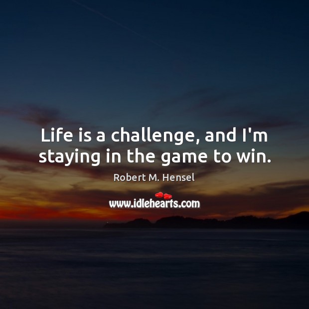 Life is a challenge, and I’m staying in the game to win. Image