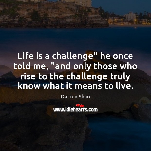 Life is a challenge” he once told me, “and only those who Image