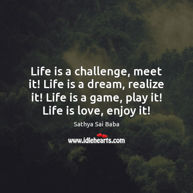 Life is a challenge, meet it! Life is a dream, realize it! Sathya Sai Baba Picture Quote