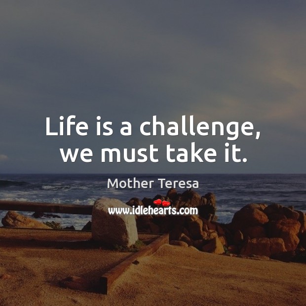 Life is a challenge, we must take it. Mother Teresa Picture Quote
