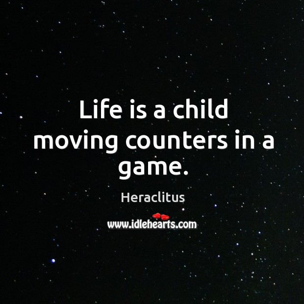 Life is a child moving counters in a game. Image