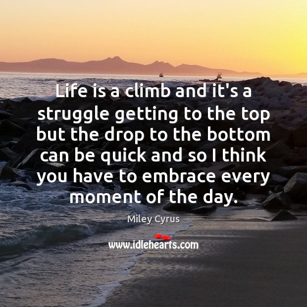 Life is a climb and it’s a struggle getting to the top Miley Cyrus Picture Quote