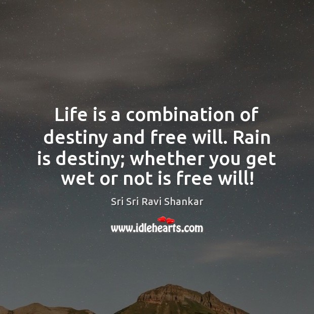 Life is a combination of destiny and free will. Rain is destiny; Sri Sri Ravi Shankar Picture Quote