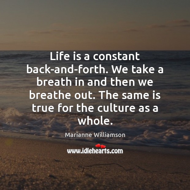 Life is a constant back-and-forth. We take a breath in and then Image