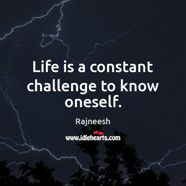 Life is a constant challenge to know oneself. Challenge Quotes Image