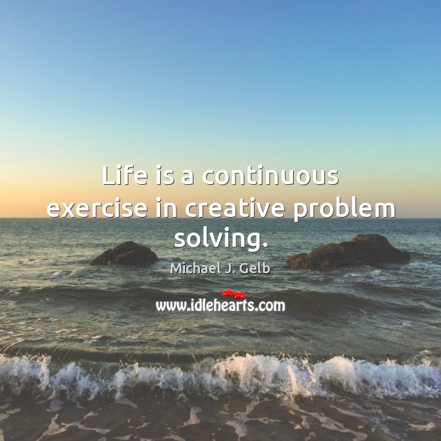 Life is a continuous exercise in creative problem solving. Image