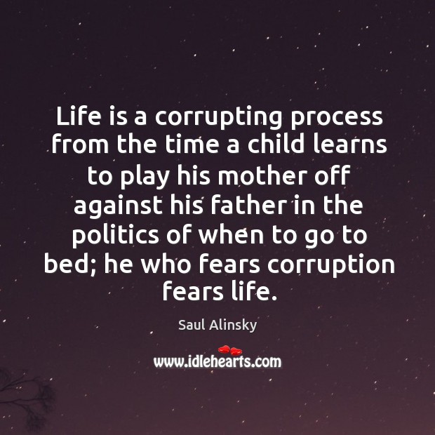Life is a corrupting process from the time a child learns Saul Alinsky Picture Quote