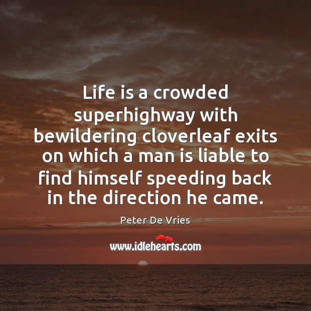 Life is a crowded superhighway with bewildering cloverleaf exits on which a Peter De Vries Picture Quote